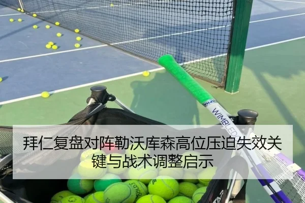 拜仁复盘对阵勒沃库森高位压迫失效关键与战术调整启示